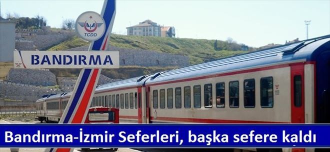 Bandırma-İzmir tren seferleri yapılamıyor