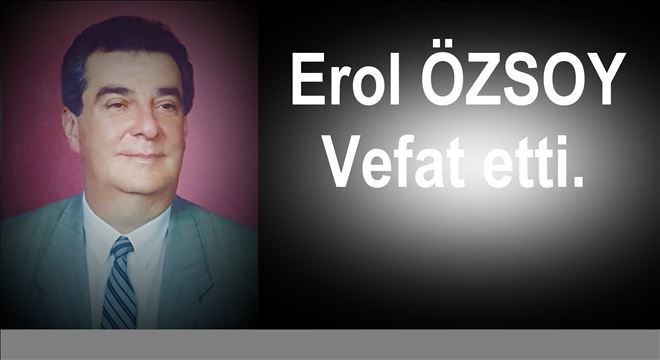 Erol Özsoy vefat etti