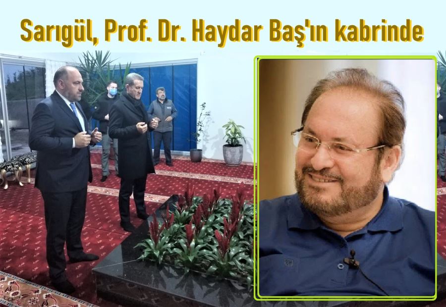 Mustafa Sarıgül, Prof. Dr. Haydar Baş’ın kabrini ziyaret etti.