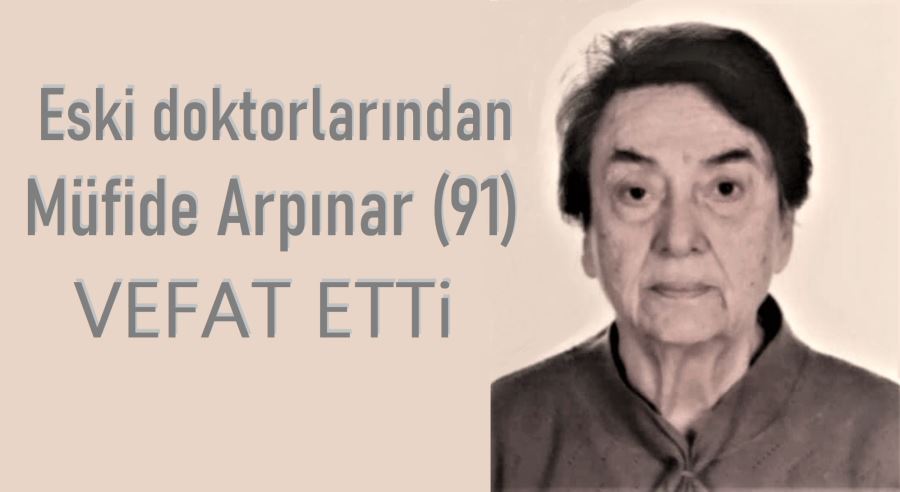  Müfide Arpınar (91)  vefat etti. 