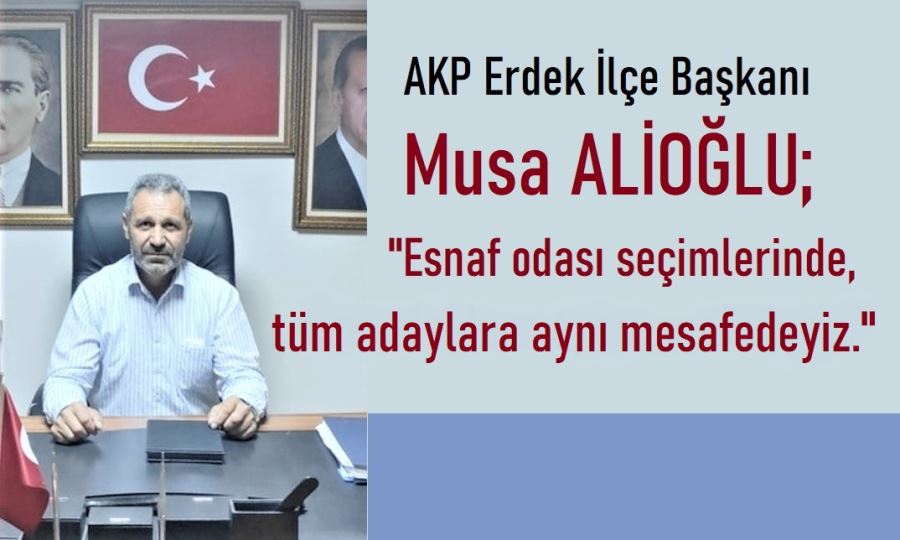 Erdek AKP’den Esnaf Odası açıklaması “Hiçbir adayı desteklemiyoruz”