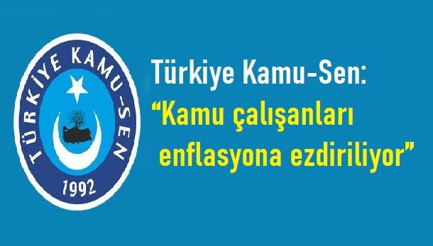 Türkiye Kamu-Sen: “Kamu çalışanları enflasyona ezdiriliyor”