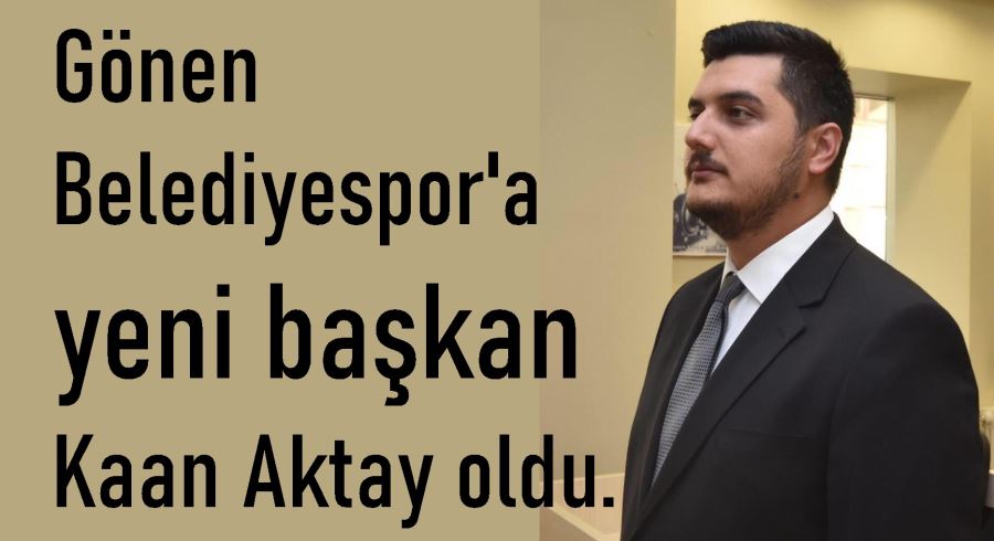 Gönen Belediyespor’un  yeni başkanı Kaan Aktay oldu.