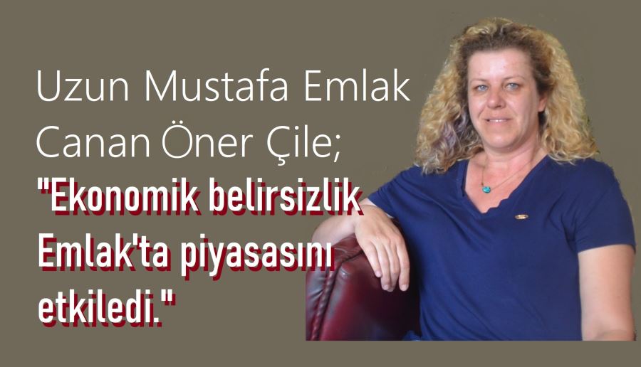 “Uzun Mustafa” Emlak Ofisi sahibi Canan Çile: “Emlak fiyatları bir aydır durağan”