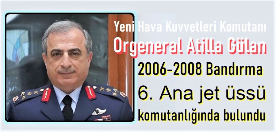 Yeni Hava Kuvvetleri Komutanı Orgeneral Atilla Gülan 