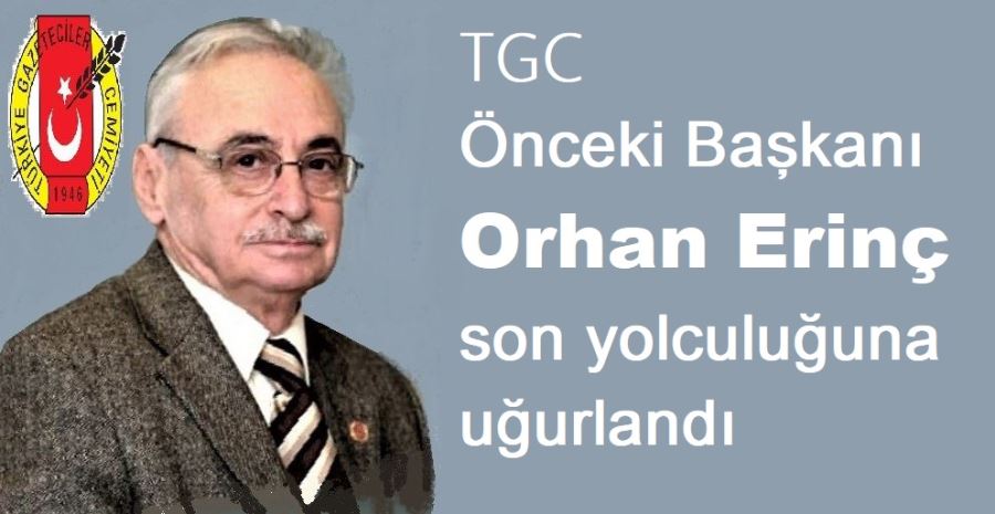 TGC Önceki Başkanı Orhan Erinç son yolculuğuna uğurlandı