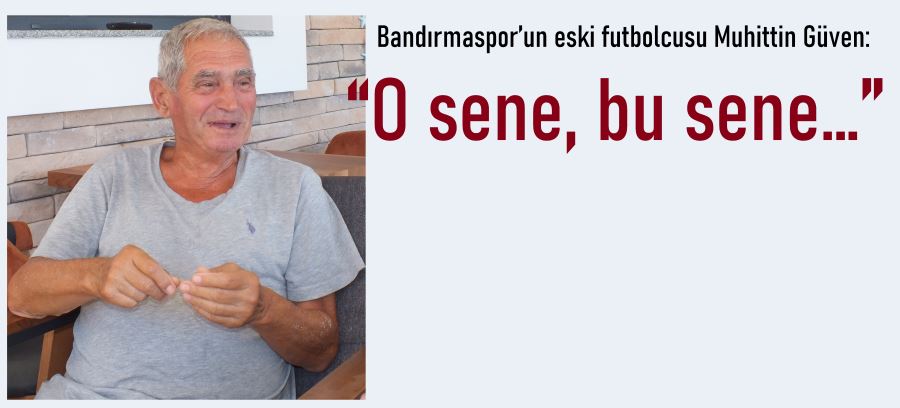 Bandırmaspor’un eski futbolcusu Güven: “O sene, bu sene…”