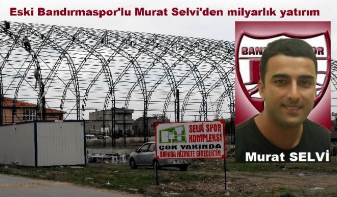 Murat Selvi`den Bandırma`ya yatırım