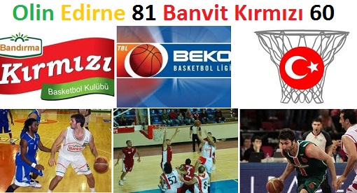 Olin Edirne Banvit Kırmızı`yı farklı yendi. 81-60