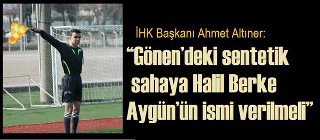 İHK Başkanı Ahmet Altıner: Gönen´deki sentetik sahaya Halil Berke Aygün´ün ismi verilmeli ?