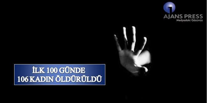 İLK 100 GÜNDE 106 KADIN ÖLDÜRÜLDÜ