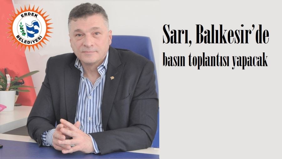 Sarı, Balıkesir’de basın toplantısı yapacak