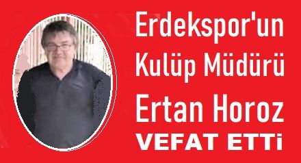 Erdekspor Kulübü Müdürü Ertan Horoz vefat etti