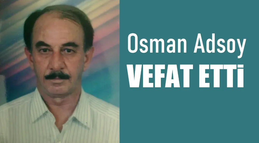 Osman ADSOY vefat etti.