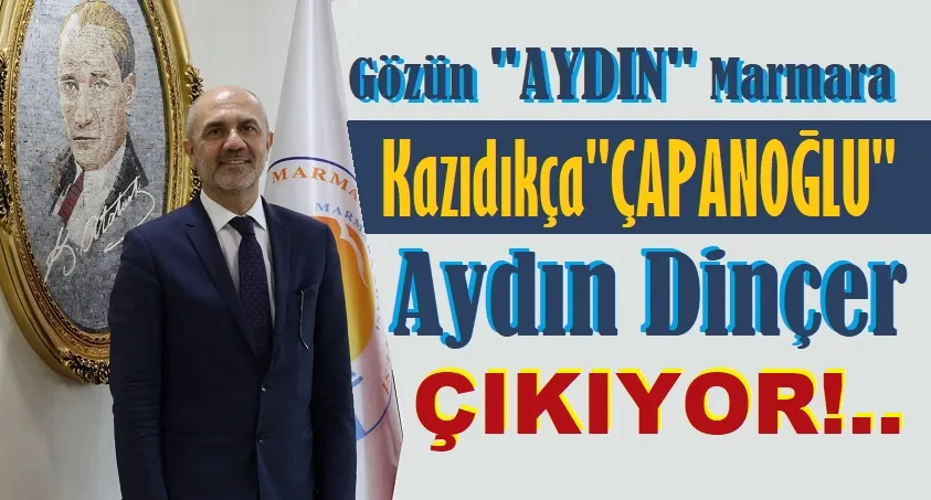 Aydın Dinçer, Marmara’da 6 aylık suskunluğunu bozdu.