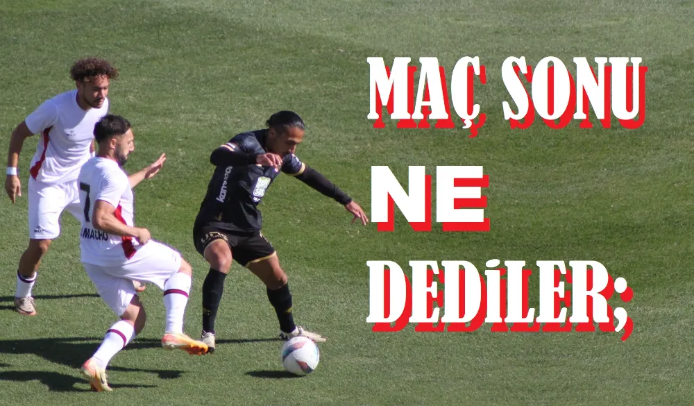 Maç sonu ne dediler,,,