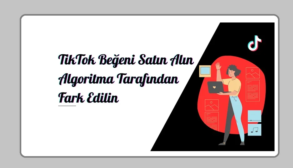 TikTok Beğeni Satın Alın: Algoritma Tarafından Fark Edilin!