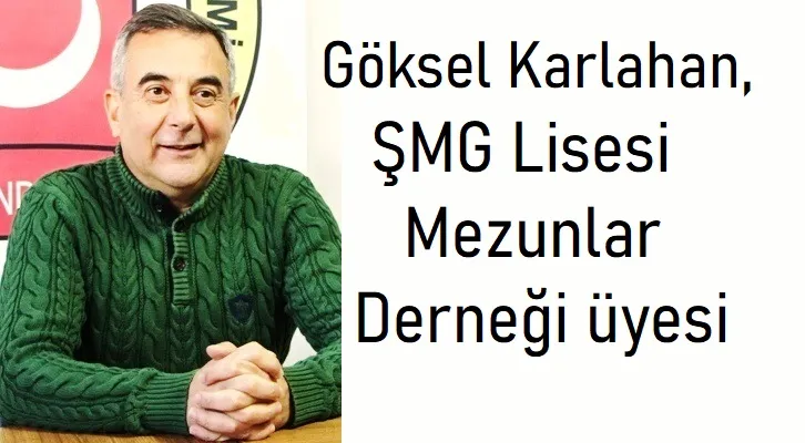 Göksel Karlahan, ŞMG Lisesi Mezunlar Derneği üyesi