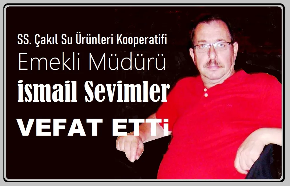 İsmail SEVİMLER VEFAT ETTİ