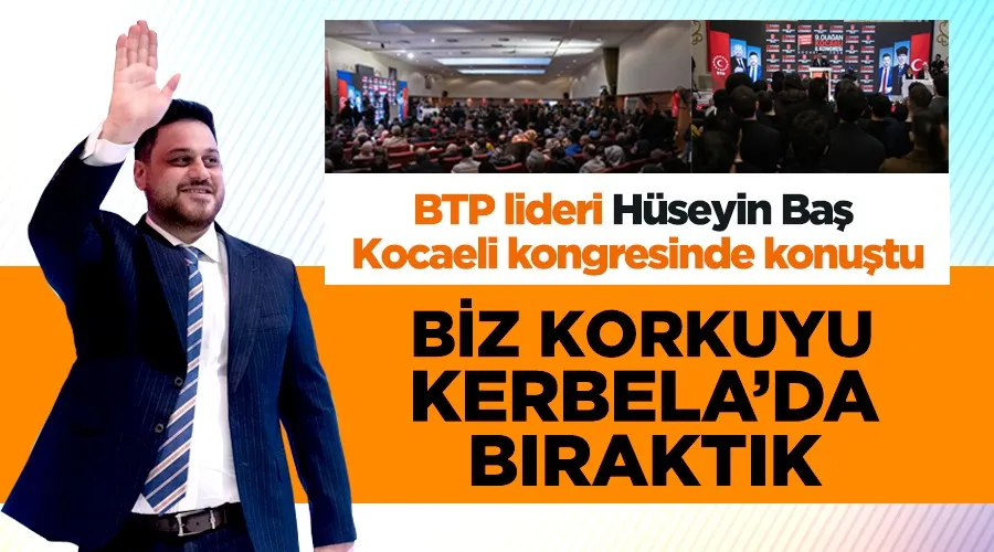 (BTP) Genel Başkanı Hüseyin Baş; 