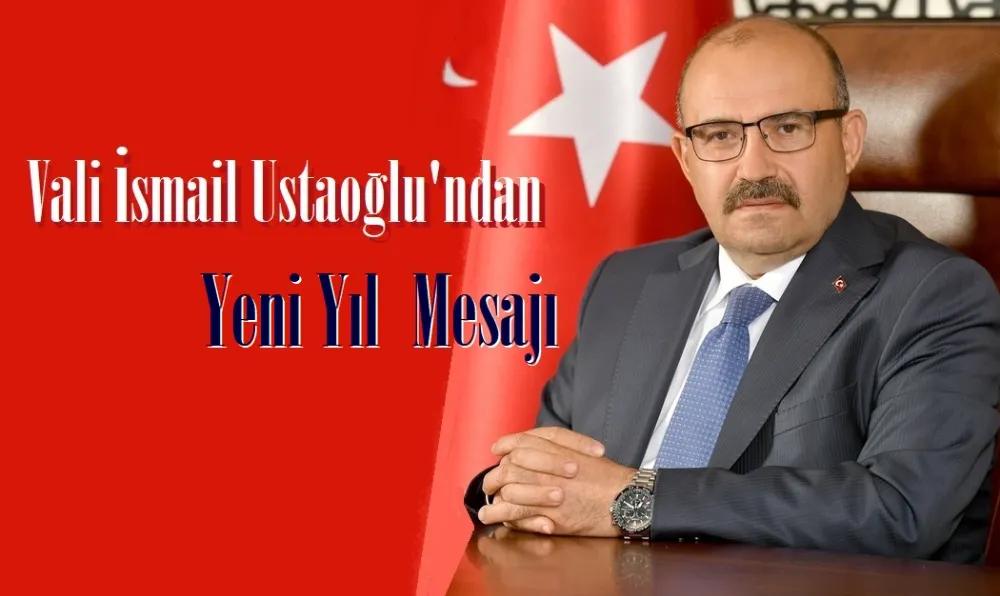 VALİ İSMAİL USTAOĞLU’NUN YENİ YIL MESAJI