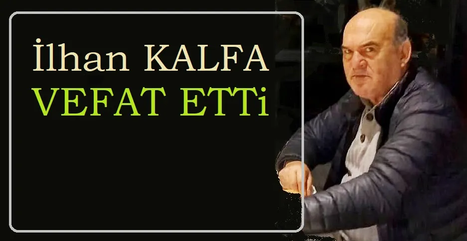 İlhan Kalfa Vefat etti