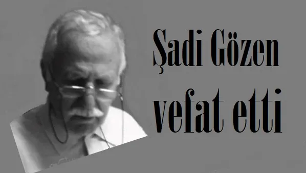 Şadi Gözen vefat etti