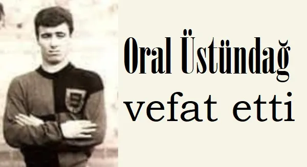 Oral Üstündağ vefat etti