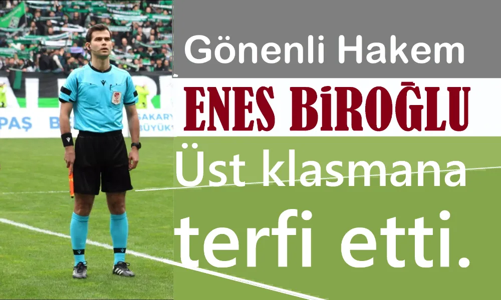 Hakem Enes Biroğlu, üst klasmana terfi etti.