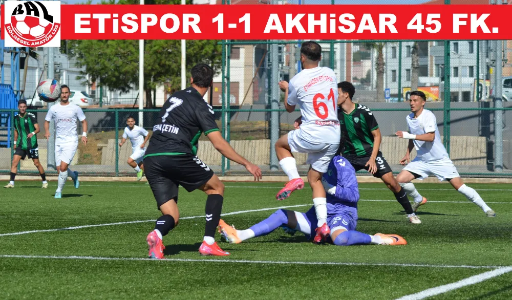 ETiSPOR 1-1 AKHiSAR 45 FK