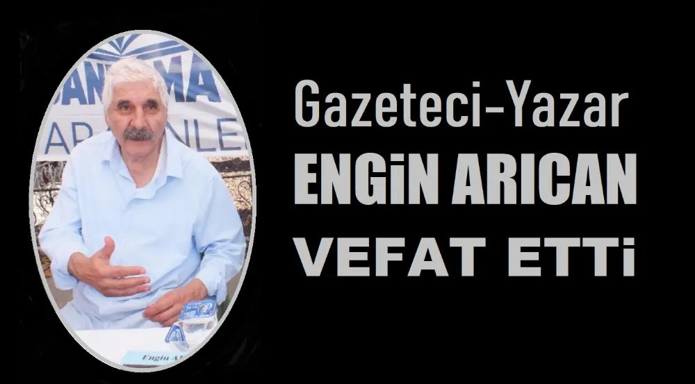 Gazeteci -Yazar Engin Arıcan (64) Vefat Etti.