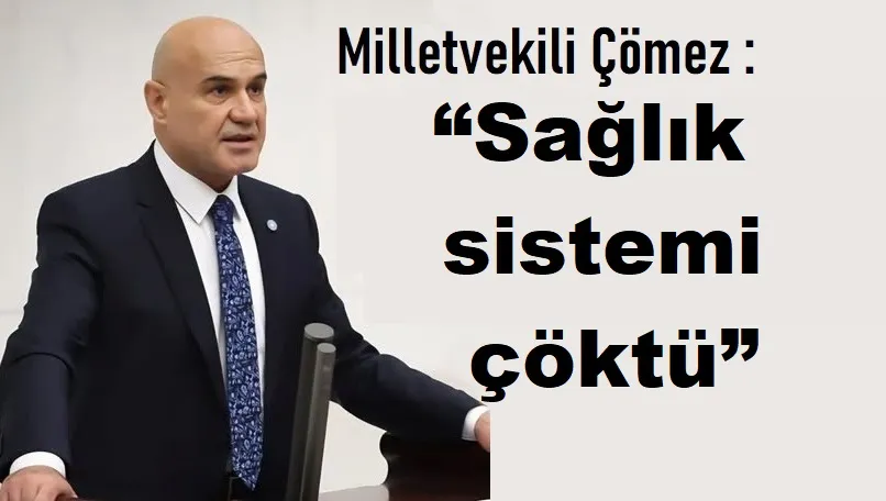 Çömez: “Sağlık sistemi çöktü”