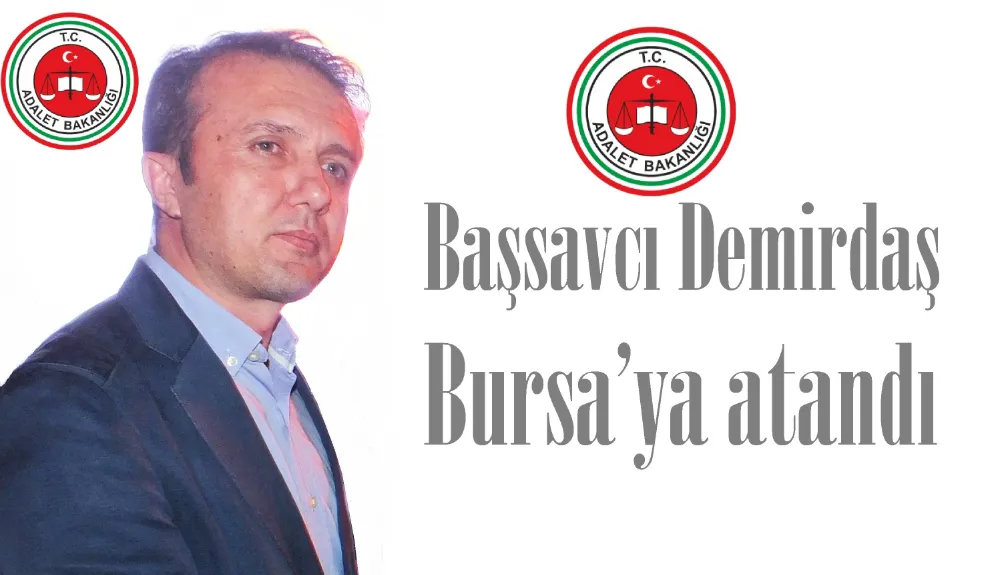 Başsavcı Demirdaş Bursa’ya atandı.