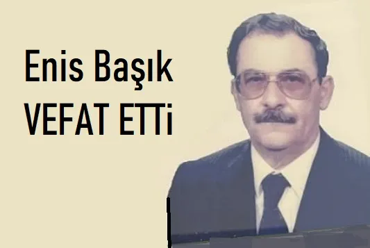 Enis Başık vefat etti